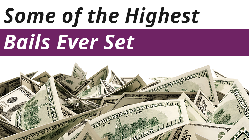 Some of the Highest Bails Ever Set