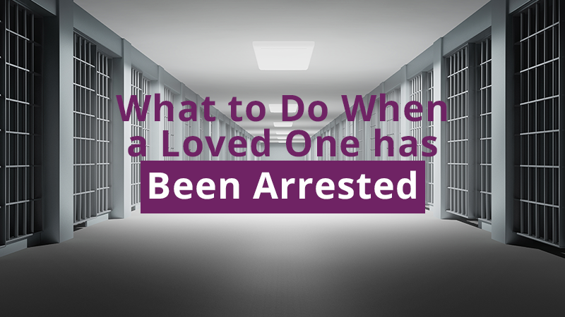 What to Do When a Loved One has Been Arrested