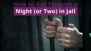 The Best Ways to Get Through a Night (or Two) in Jail