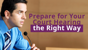 Prepare for Your Court Hearing the Right Way