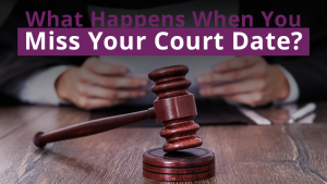 What Happens When You Miss Your Court Date?