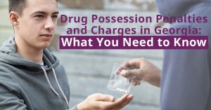 Drug Possession Penalties and Charges in Georgia – What You Need to Know