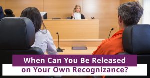 When Can You Be Released on Your Own Recognizance?