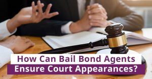 How Can Bail Bond Agents Ensure Court Appearances?