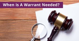 When is A Warrant Needed?