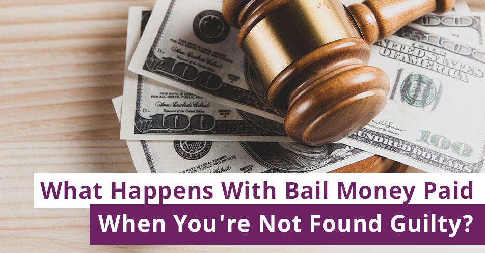 What Happens With the Bail Money You Pay When You’re Not Found Guilty?